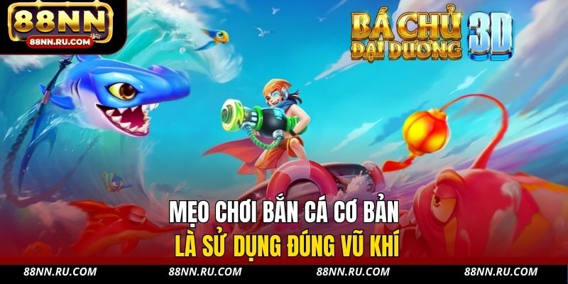 Mẹo chơi bắn cá cơ bản là sử dụng đúng vũ khí Mẹo chơi bắn cá cơ bản là sử dụng đúng vũ khí