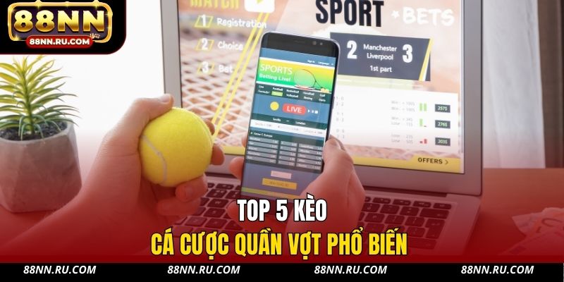 Top 5 kèo cá cược quần vợt phổ biến Top 5 kèo cá cược quần vợt phổ biến